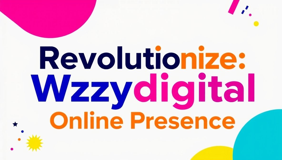 revolutionize wizzydigital online presence